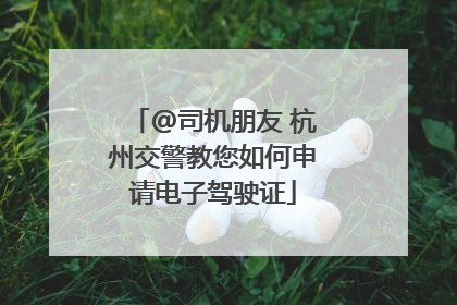 @司机朋友 杭州交警教您如何申请电子驾驶证