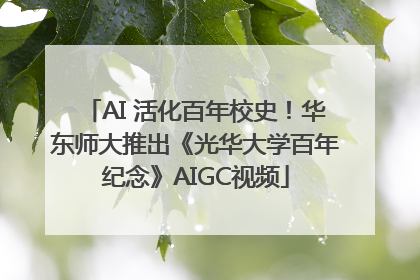 AI 活化百年校史！华东师大推出《光华大学百年纪念》AIGC视频